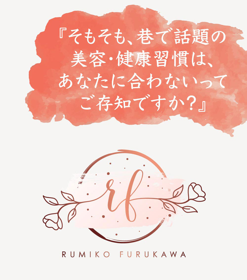 そもそも、巷で話題の美容・健康習慣は、あなたに合わないってご存知ですか？ RUMIKO FURUKAWA